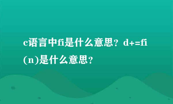 c语言中fi是什么意思？d+=fi(n)是什么意思？