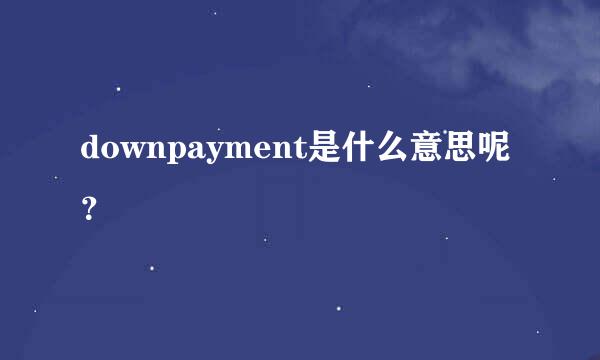 downpayment是什么意思呢？