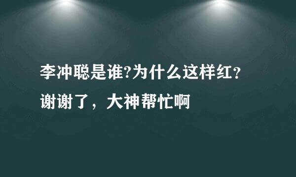 李冲聪是谁?为什么这样红？谢谢了，大神帮忙啊