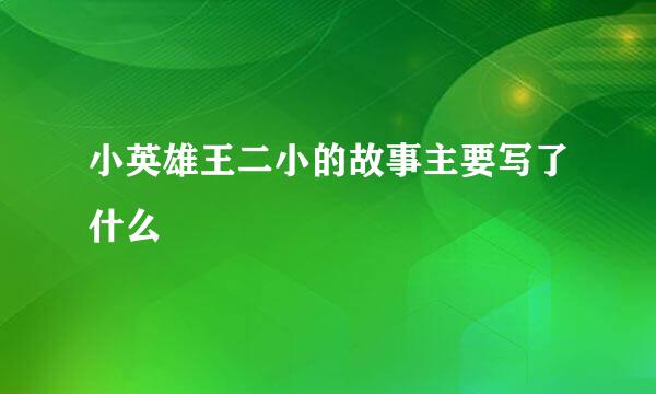 小英雄王二小的故事主要写了什么