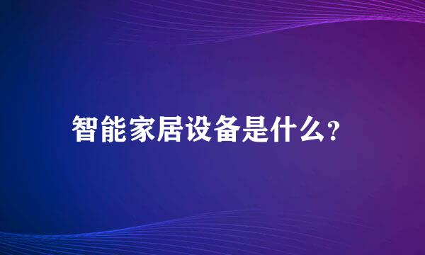 智能家居设备是什么？