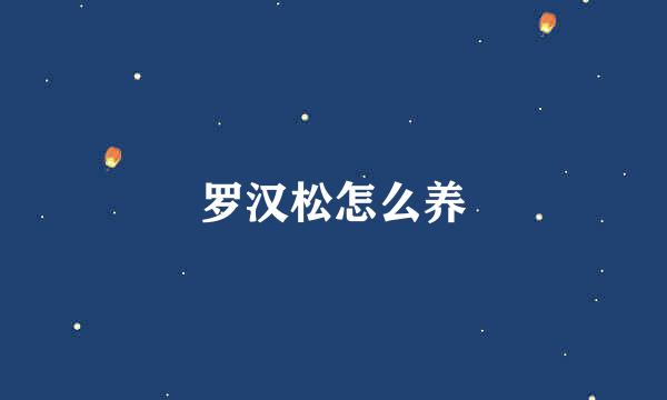 罗汉松怎么养