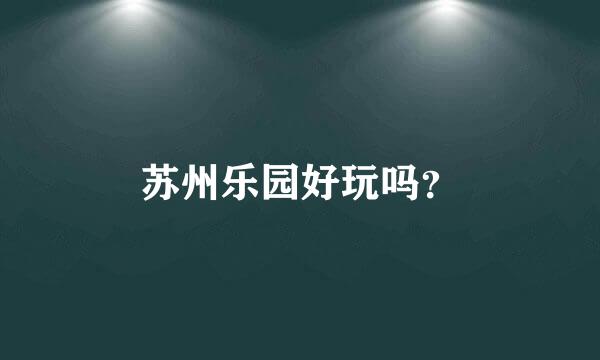 苏州乐园好玩吗？