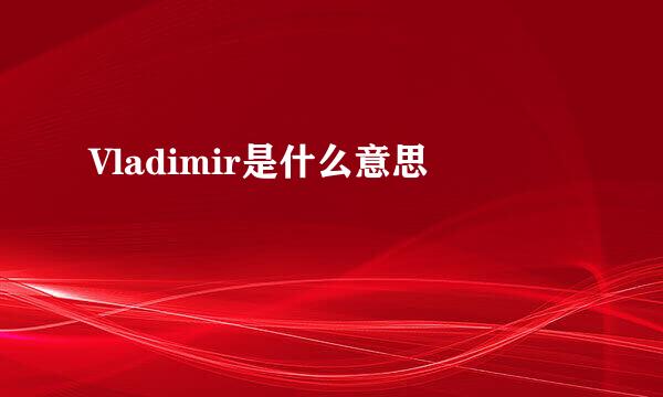 Vladimir是什么意思