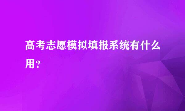 高考志愿模拟填报系统有什么用？