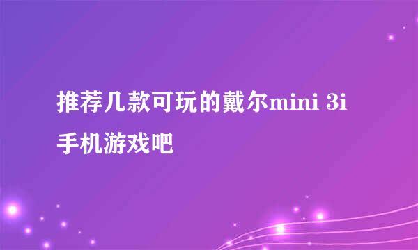 推荐几款可玩的戴尔mini 3i手机游戏吧