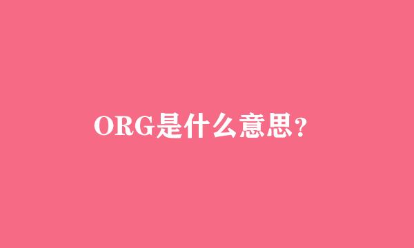 ORG是什么意思？