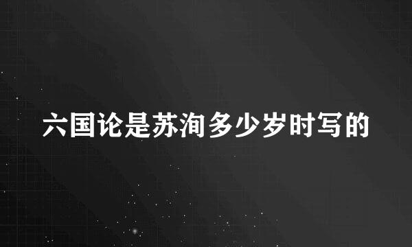 六国论是苏洵多少岁时写的