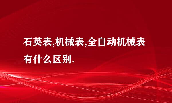 石英表,机械表,全自动机械表有什么区别.