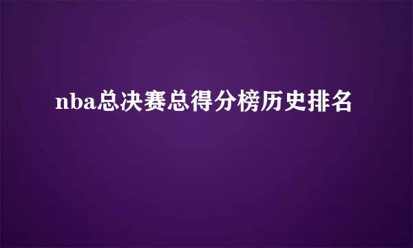 nba总决赛总得分榜历史排名