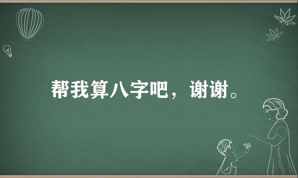 帮我算八字吧，谢谢。