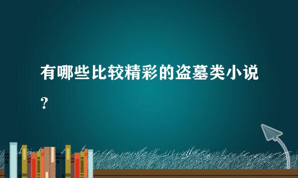 有哪些比较精彩的盗墓类小说？