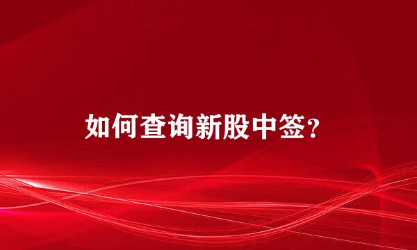 如何查询新股中签？