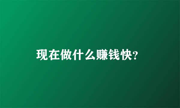 现在做什么赚钱快？