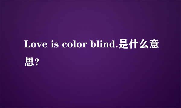 Love is color blind.是什么意思?