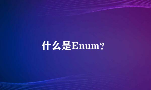 什么是Enum？