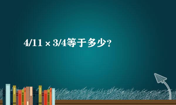 4/11×3/4等于多少？