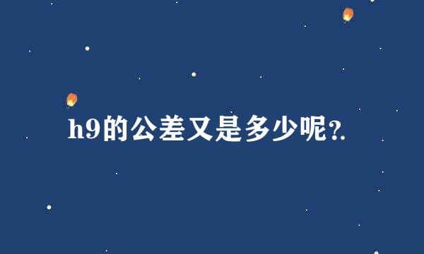 h9的公差又是多少呢？