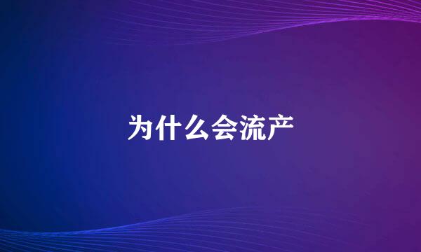 为什么会流产