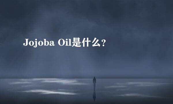 Jojoba Oil是什么？