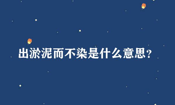 出淤泥而不染是什么意思？