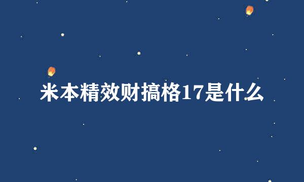 米本精效财搞格17是什么