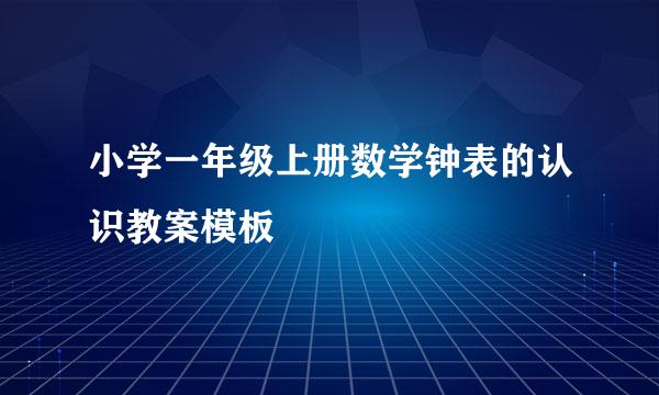 小学一年级上册数学钟表的认识教案模板