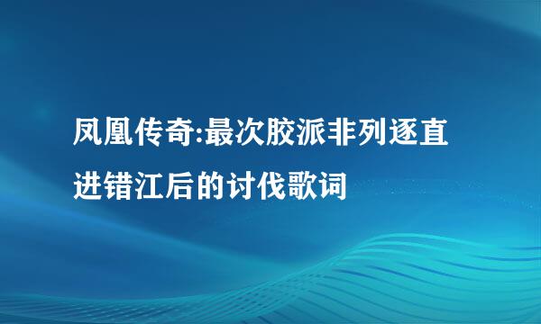 凤凰传奇:最次胶派非列逐直进错江后的讨伐歌词