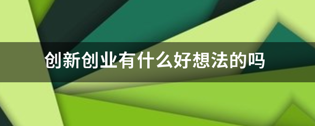 创新创业有什么好想法的吗