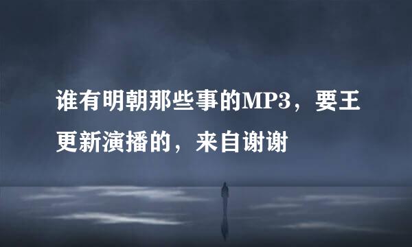 谁有明朝那些事的MP3，要王更新演播的，来自谢谢