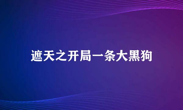 遮天之开局一条大黑狗