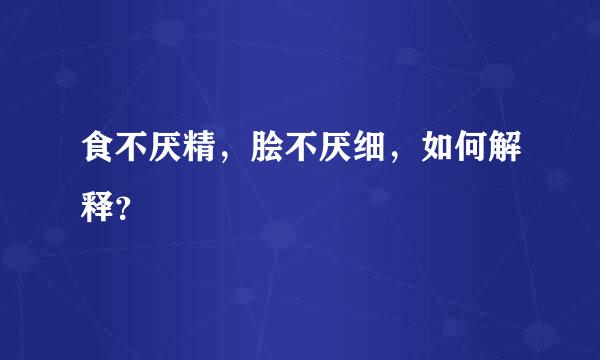 食不厌精，脍不厌细，如何解释？