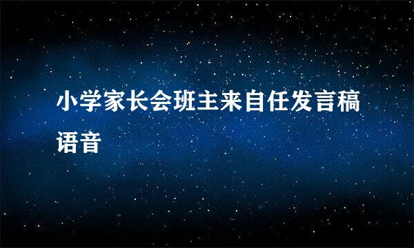 小学家长会班主来自任发言稿语音