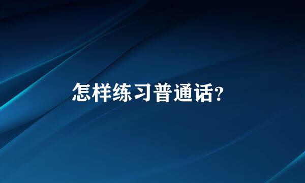 怎样练习普通话？