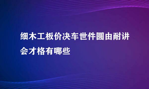 细木工板价决车世件圆由耐讲会才格有哪些