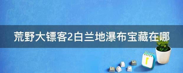 荒野大镖客2白兰地瀑布宝藏在哪