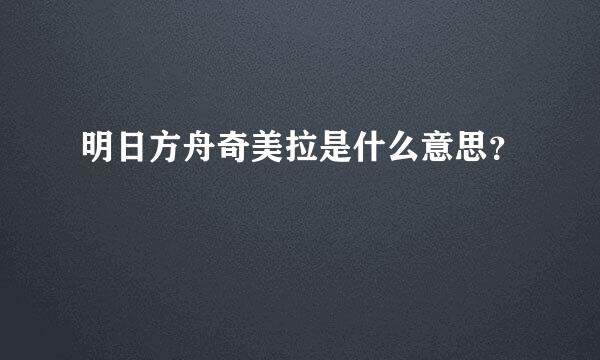 明日方舟奇美拉是什么意思？