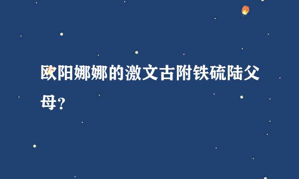 欧阳娜娜的激文古附铁硫陆父母？