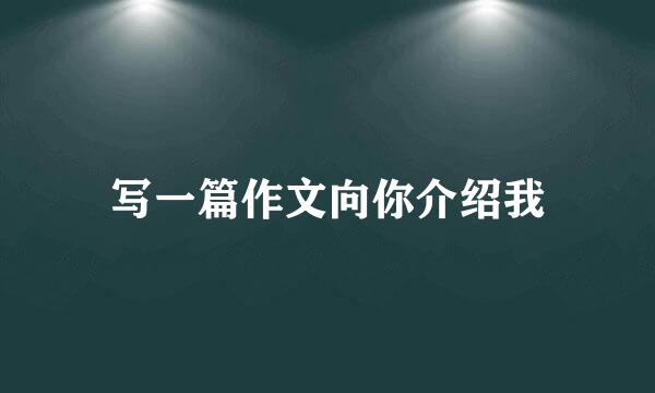 写一篇作文向你介绍我