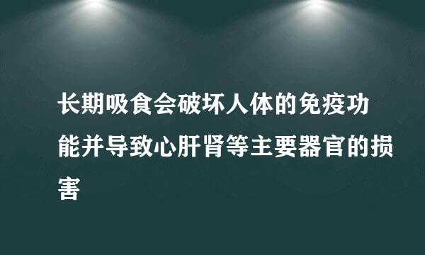 长期吸食会破坏人体的免疫功能并导致心肝肾等主要器官的损害