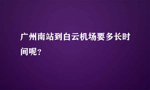 广州南站到白云机场要多长时间呢？