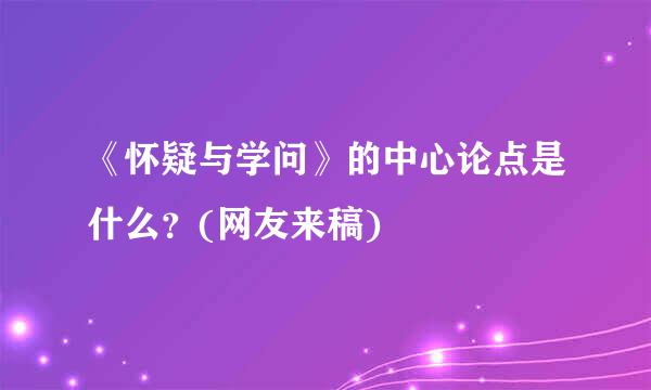 《怀疑与学问》的中心论点是什么？(网友来稿)