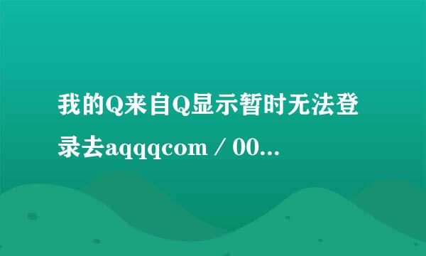 我的Q来自Q显示暂时无法登录去aqqqcom／007恢复怎么回事