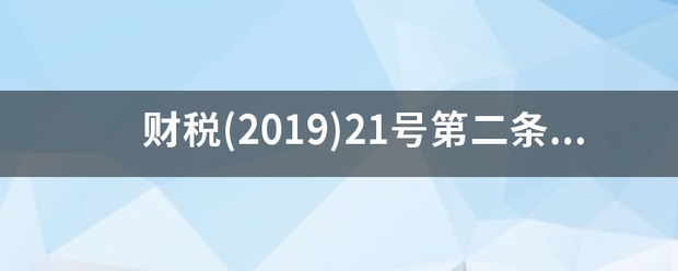 财税(2019)21号第二条如何解读