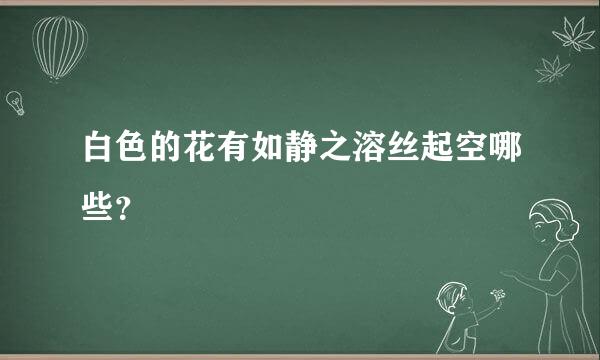 白色的花有如静之溶丝起空哪些？