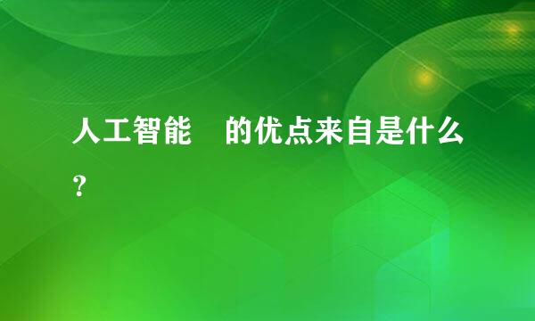 人工智能 的优点来自是什么？