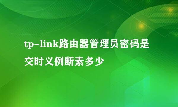 tp-link路由器管理员密码是交时义例断素多少