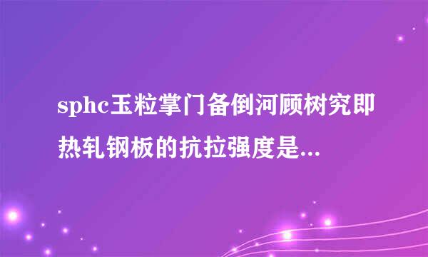 sphc玉粒掌门备倒河顾树究即热轧钢板的抗拉强度是多少？重谢