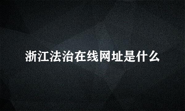 浙江法治在线网址是什么