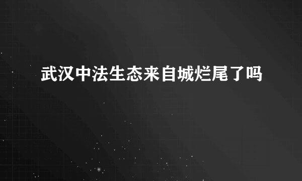 武汉中法生态来自城烂尾了吗